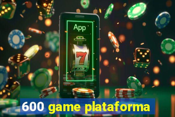 600 game plataforma
